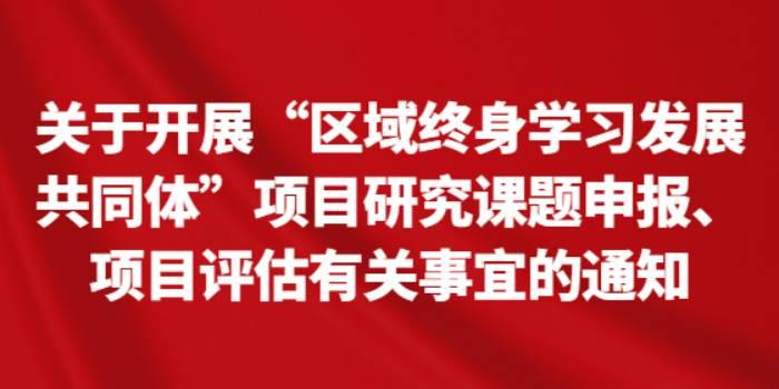 关于开展“区域终身学习发展共同体”项目研究课题申报、项目评估有关事宜的通知