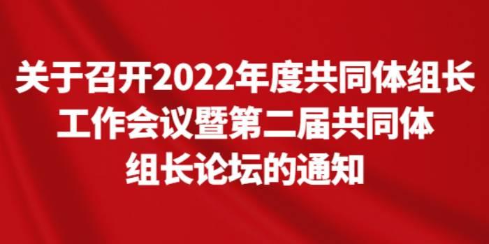 关于召开2022年度共同体组长工作会议暨第二届共同体组长论坛的通知