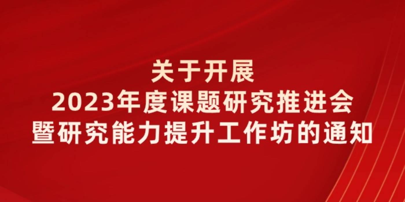 关于开展2023年度课题研究推进会暨研究能力提升工作坊的通知