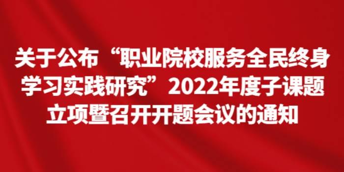 关于公布“职业院校服务全民终身学习实践研究”2022年度子课题立项暨召开开题会议的通知