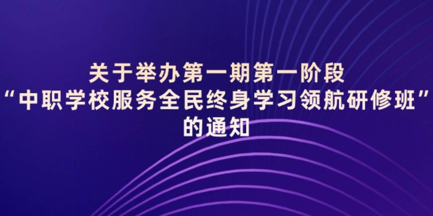 关于举办第一期第一阶段“中职学校服务全民终身学习领航研修班”的通知